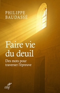 Philippe Baudassé - Faire vie du deuil - Des mots pour traverser l'épreuve.