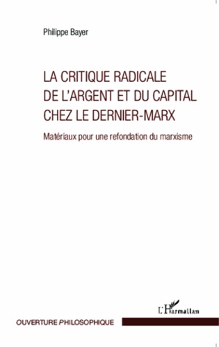 La critique radicale de l'argent et du capital chez le Dernier-Marx. Matériaux pour une refondation du marxisme