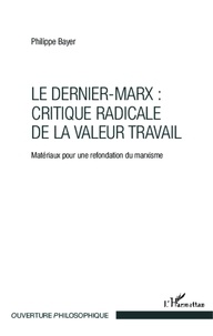 Philippe Bayer - Le Dernier-Marx : critique radicale de la valeur travail - Matériaux pour une refondation du marxisme.