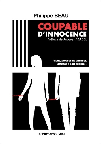 Philippe Beau - Coupable d'innocence - "Nous, proches de criminel, victimes à part entière".