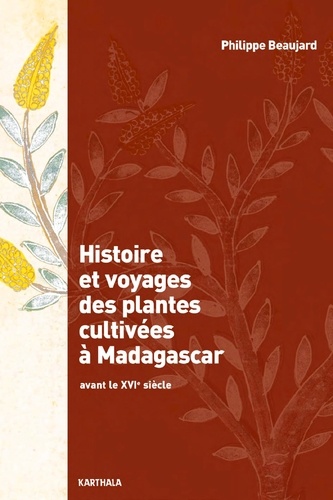 Philippe Beaujard - Histoire et voyages des plantes cultivées à Madagascar avant le XVIe siècle.