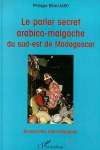 Philippe Beaujard - Le parler arabico-malgache du sud-est de Madagascar.