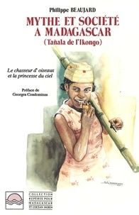 Philippe Beaujard - Mythes et société à Madagascar (Tanala de l'Ikongo) - Le chasseur d'oiseau et la princesse du ciel.