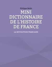 Philippe Bedei - Mini dictionnaire de l'histoire de France - Tome 4, La révolution française.