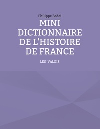 Philippe Bedei - Mini dictionnaire de l'histoire de france - Tome 2, Les Valois.