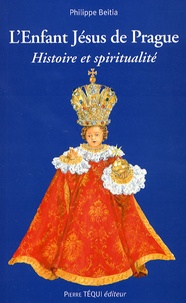 Philippe Beitia - L'Enfant Jésus de Prague - Histoire et spiritualité.