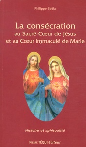Philippe Beitia - La consécration au Sacré-Coeur de Jésus et au Coeur immaculé de Marie - Des apparitions de la médaille miraculeuse à nos jours.