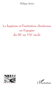 Le baptême et l'initiation chrétienne en Espagne du IIIe au Viie siècle