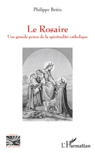 Philippe Beitia - Le Rosaire - Une grande prière de la spiritualité catholique.