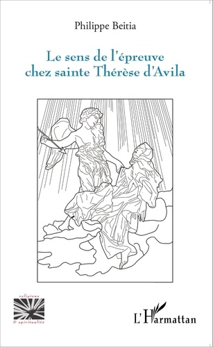 Philippe Beitia - Le sens de l'épreuve chez sainte Thérèse d'Avila.