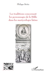 Philippe Beitia - Les traditions concernant les personnages de la Bible dans les martyrologies latins.