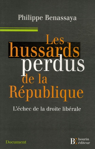 Philippe Benassaya - Les hussards perdus de la République - L'échec de la droite libérale.