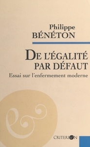 Philippe Bénéton - De l'égalité par défaut - Essai sur l'enfermement moderne.