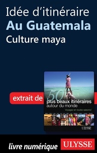 Philippe Bergeron et Emilie Marcil - Les 50 plus beaux itinéraires autour du monde - Idée d'itinéraire au Guatemala : Culture Maya.