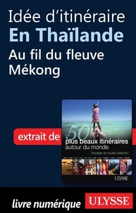 Philippe Bergeron et Emilie Marcil - Les 50 plus beaux itinéraires autour du monde - Idée d'itinéraire en Thaïlande : au fil du fleuve Mékong.