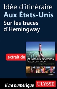 Philippe Bergeron et Emilie Marcil - Les 50 plus beaux itinéraires autour du monde - Idée d'itinéraire aux Etats-Unis : Sur les traces d'Hemingway.