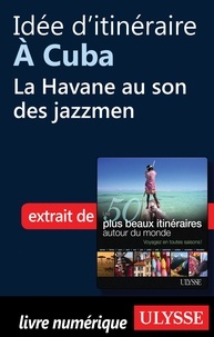 Philippe Bergeron et Emilie Marcil - Les 50 plus beaux itinéraires autour du monde - Idée d'itinéraire à Cuba : La Havane au son des jazzmen.