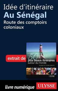 Philippe Bergeron et Emilie Marcil - Les 50 plus beaux itinéraires autour du monde - Idée d'itinéraire au Sénagal : Route des comptoirs coloniaux.