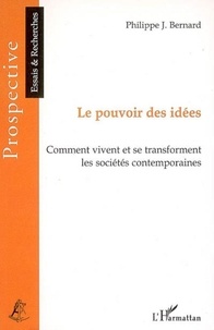 Philippe Bernard - Le pouvoir des idées - Comment vivent et se transforment les sociétés contemporaines.