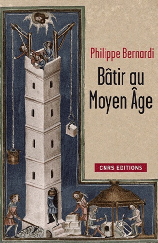 Philippe Bernardi - Bâtir au Moyen Age - (XIIIe-milieu XVIe siècle).