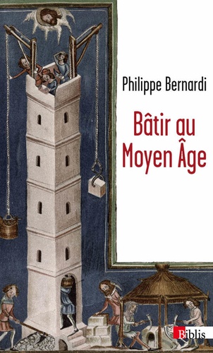 Philippe Bernardi - Bâtir au Moyen-Age - XIIIe-milieu XVIe siècle.