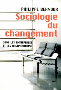 Philippe Bernoux - Sociologie du changement - Dans les entreprises et les organisations.