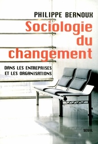 Philippe Bernoux - Sociologie du changement - Dans les entreprises et les organisations.