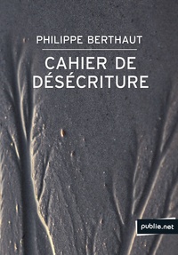 Philippe Berthaut - Cahier de désécriture.