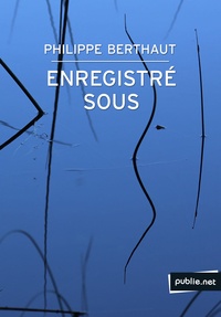 Philippe Berthaut - Enregistré sous... - Le sentiment de marcher sur l’échine d’un animal préhistorique..