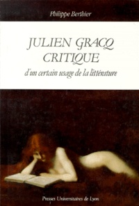 Philippe Berthier - Julien Gracq critique - D'un certain usage de la littérature.