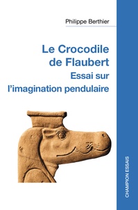 Philippe Berthier - Le crocodile de Flaubert - Essai sur l'imagination pendulaire.