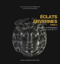 Philippe Bet et Bertrand Dousteyssier - Eclats arvernes - Fragments archéologiques (Ier-Ve siècle apr. J.-C.) Tome 2.