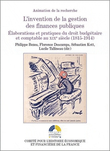 Philippe Bezes et Florence Descamps - L'invention de la gestion des finances publiques - Elaborations et pratiques du droit budgétaire et comptable au XIXe siècle (1815-1914).