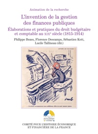 Philippe Bezes et Florence Descamps - L'invention de la gestion des finances publiques - Elaborations et pratiques du droit budgétaire et comptable au XIXe siècle (1815-1914).