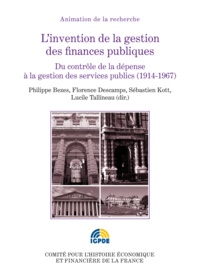 Philippe Bezes et Florence Descamps - L'invention de la gestion des finances publiques - Du contrôle de la dépense à la gestion des services publics (1914-1967).