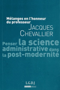Philippe Bezes et Michel Borgetto - Penser la science administrative dans la post-modernité - Mélanges en l'honneur du professeur Jacques Chevallier.