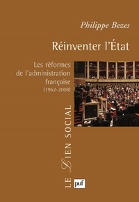 Philippe Bezes - Réinventer l'Etat - Les réformes de l'administration française (1962-2008).