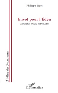 Philippe Biget - Envol pour l'Eden - Déploration profane en trois actes.