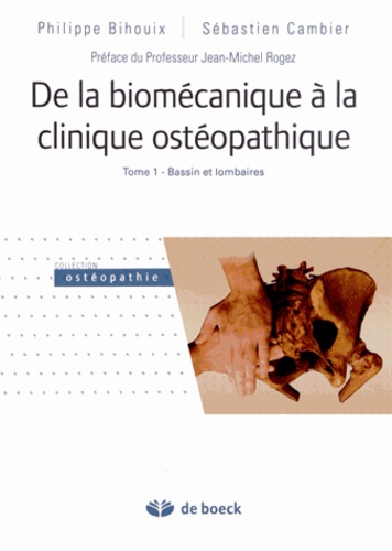 Philippe Bihouix et Sébastien Cambier - De la biomécanique à la clinique ostéopathique - Tome 1, Bassin et lombaires.