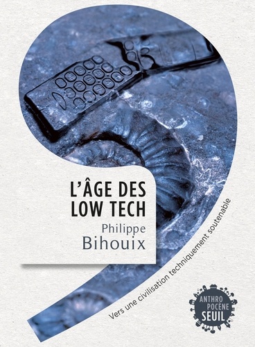 L'âge des low-tech. Vers une civilisation techniquement soutenable