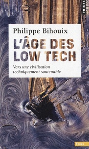 Philippe Bihouix - L'âge des low tech - Vers une civilisation techniquement soutenable.