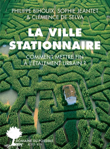 La ville stationnaire. Comment mettre fin à l'étalement urbain ?