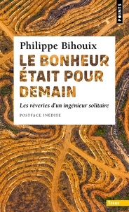 Philippe Bihouix - Le Bonheur était pour demain. Les rêveries d'un ingénieur solitaire (Postface inédite) - Les rêveries d'un ingénieur solitaire.