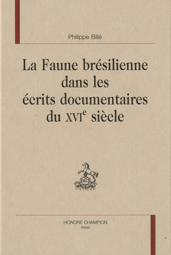 Philippe Billé - La Faune brésilienne dans les écrits documentaires du XVIe siècle.