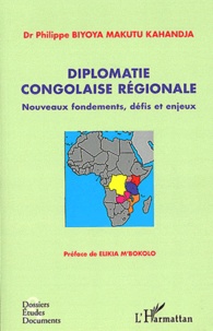 Philippe Biyoya Makutu - Diplomatie congolaise régionale - Nouveaux fondements, défis et enjeux.