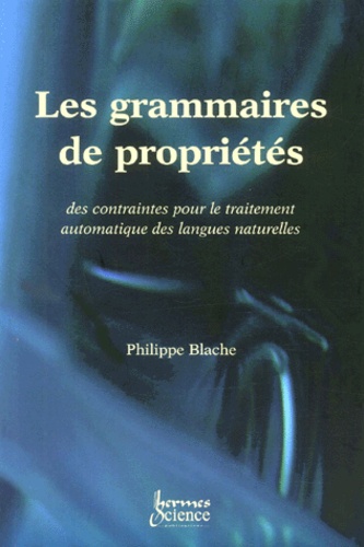 Philippe Blache - Les Grammaires De Proprietes. Des Contraintes Pour Le Traitement Automatique Des Langues Naturelles.