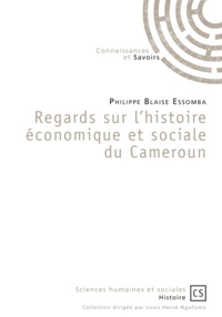 Philippe Blaise Essomba - Regards sur l'histoire économique et sociale du Cameroun.