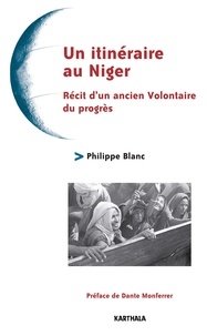 Philippe Blanc - Un itinéraire au Niger - Récit d'un ancien volontaire du progrès.