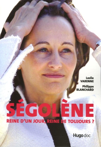 Philippe Blanchard et Leslie Varenne - Ségolène - Reine d'un jour, reine de toujours ?.