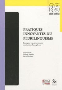 Philippe Blanchet et Pierre Martinez - Pratiques innovantes du plurilinguisme - Emergence et prise en compte en situations francophones.